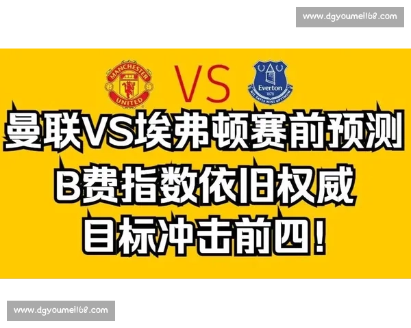 曼联对阵埃弗顿赛前预测走势分析与胜负关键前瞻解读全面展望
